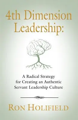 Liderazgo en la 4ª Dimensión: Una estrategia radical para crear una auténtica cultura de liderazgo de servicio - 4th Dimension Leadership: A Radical Strategy for Creating an Authentic Servant Leadership Culture