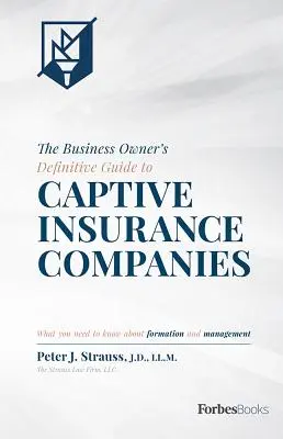 Guía definitiva del empresario sobre las aseguradoras cautivas: Lo que necesita saber sobre constitución y gestión - The Business Owner's Definitive Guide to Captive Insurance Companies: What You Need to Know about Formation and Management