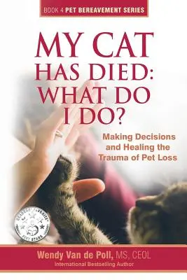 Mi gato ha muerto: ¿qué hago? Tomar decisiones y curar el trauma de la pérdida de una mascota - My Cat Has Died: What Do I Do?: Making Decisions and Healing the Trauma of Pet Loss