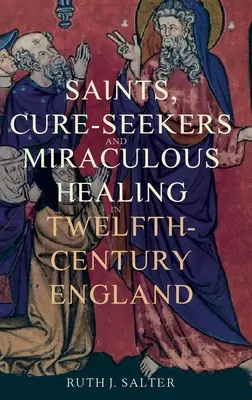 Santos, curanderos y curaciones milagrosas en la Inglaterra del siglo XII - Saints, Cure-Seekers and Miraculous Healing in Twelfth-Century England