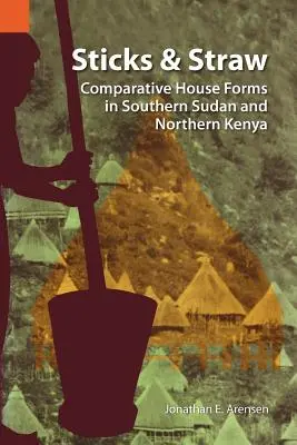 Palos y paja: Formas de vivienda comparadas en el sur de Sudán y el norte de Kenia - Sticks and Straw: Comparative House Forms in Southern Sudan and Northern Kenya