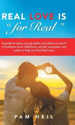 El verdadero amor es de verdad: Guía para adolescentes, jóvenes adultos y otras personas en busca de amor auténtico: Reflexiones, Historias, Ejemplos y un Plan para - Real Love Is for Real: A Guide for Teens, Young Adults, and Others in Search of Authentic Love: Reflections, Stories, Examples, and a Plan to