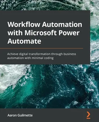 Automatización del flujo de trabajo con Microsoft Power Automate: Consiga la transformación digital mediante la automatización empresarial con una codificación mínima - Workflow Automation with Microsoft Power Automate: Achieve digital transformation through business automation with minimal coding