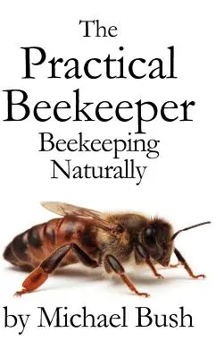 El Apicultor Práctico: Apicultura Natural - The Practical Beekeeper: Beekeeping Naturally