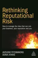 Repensar el riesgo reputacional: Cómo gestionar los riesgos que pueden arruinar su negocio, su reputación y a usted mismo - Rethinking Reputational Risk: How to Manage the Risks That Can Ruin Your Business, Your Reputation and You