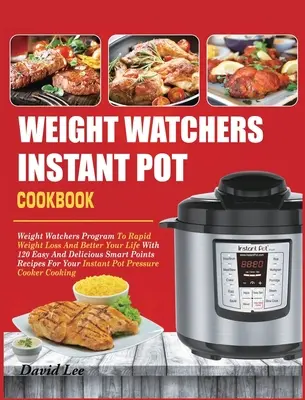 Libro de Cocina Instantánea de Weight Watchers: Programa Weight Watchers Para Perder Peso Rápidamente Y Mejorar Su Vida Con 120 Recetas Fáciles Y Deliciosas Con Puntos Inteligentes. - Weight Watchers Instant Pot Cookbook: Weight Watchers Program To Rapid Weight Loss And Better Your Life With 120 Easy And Delicious Smart Points Recip