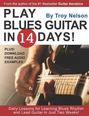 Toca la guitarra de blues en 14 días: Lecciones diarias para aprender ritmo y guitarra solista de blues ¡en sólo dos semanas! - Play Blues Guitar in 14 Days: Daily Lessons for Learning Blues Rhythm and Lead Guitar in Just Two Weeks!