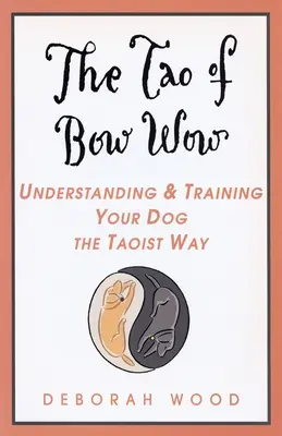 El Tao de Bow Wow: Comprender y adiestrar a su perro a la manera taoísta - The Tao of Bow Wow: Understanding and Training Your Dog the Taoist Way