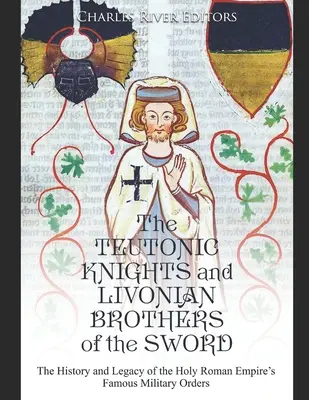 Los Caballeros Teutónicos y los Hermanos Livonios de la Espada: Historia y legado de las famosas órdenes militares del Sacro Imperio Romano Germánico - The Teutonic Knights and Livonian Brothers of the Sword: The History and Legacy of the Holy Roman Empire's Famous Military Orders