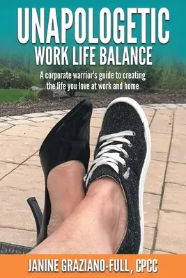 Unapologetic Work Life Balance: Guía del guerrero empresarial para crear la vida que amas en el trabajo y en casa - Unapologetic Work Life Balance: A Corporate Warrior's Guide to Creating the Life You Love at Work and Home