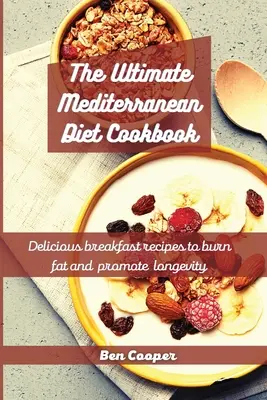 El Libro de Cocina Definitivo de la Dieta Mediterránea: Recetas de desayuno deliciosas para quemar grasa y promover la longevidad - The Ultimate Mediterranean Diet Cookbook: Delicious Breakfast Recipes To Burn Fat And Promote Longevity