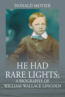 He Had Rare Lights: Biografía de William Wallace Lincoln - He Had Rare Lights: A Biography of William Wallace Lincoln