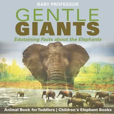 Gigantes gentiles - Datos educativos sobre los elefantes - Libro de animales para niños pequeños - Libros infantiles sobre elefantes - Gentle Giants - Edutaining Facts about the Elephants - Animal Book for Toddlers - Children's Elephant Books
