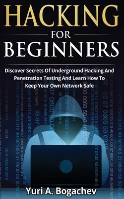 Hacking Para Principiantes: Descubre Los Secretos Del Hacking Subterráneo Y De Las Pruebas De Penetración Y Aprende A Mantener Tu Propia Red Segura - Hacking For Beginners: Discover Secrets Of Underground Hacking And Penetration Testing And Learn How To Keep Your Own Network Safe