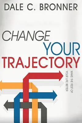 Cambia tu trayectoria: Mejore el resto de su vida - Change Your Trajectory: Make the Rest of Your Life Better