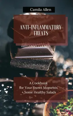 Recetas Anti-Inflamatorias: Un Libro De Cocina Para Tus Momentos Dulces + Algunas Ensaladas Saludables - Anti-Inflammatory Treats: A Cookbook for Your Sweet Moments + Some Healthy Salads