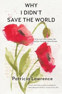 Por qué no salvé el mundo: La historia de una superviviente de violación, vida y trastorno de estrés postraumático - Why I Didn't Save the World: A Survivor's Story of Rape, Life, and Post-Traumatic Stress Disorder