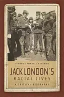 Las vidas raciales de Jack London: Una biografía crítica - Jack London's Racial Lives: A Critical Biography
