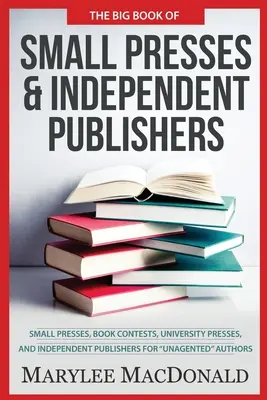 The Big Book of Small Presses and Independent Publishers: Pequeñas editoriales, concursos de libros, editoriales universitarias y editoriales independientes para A - The Big Book of Small Presses and Independent Publishers: Small Presses, Book Contests, University Presses, and Independent Publishers for Unagented A