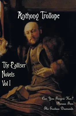 Las Novelas de Palliser, Volumen Uno, Incluyendo: ¿Puedes perdonarla? Phineas Finn y los diamantes de Eustace - The Palliser Novels, Volume One, Including: Can You Forgive Her? Phineas Finn and the Eustace Diamonds