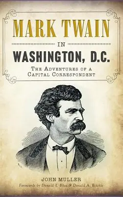 Mark Twain en Washington, D.C.: Las aventuras de un corresponsal capitalino - Mark Twain in Washington, D.C.: The Adventures of a Capital Correspondent