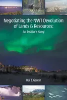 Negociación de la devolución de tierras y recursos a los Territorios del Noroeste: An Insider's Story - Negotiating the NWT Devolution of Lands & Resources: An Insider's Story