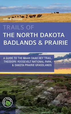 Trails of the North Dakota Badlands & Prairies: A Guide to the Maah Daah Hey Trail, Theodore Roosevelt National Park, & Dakota Prairie Grasslands (Guía del sendero Maah Daah Hey, el Parque Nacional Theodore Roosevelt y las praderas de Dakota) - Trails of the North Dakota Badlands & Prairies: A Guide to the Maah Daah Hey Trail, Theodore Roosevelt National Park, & Dakota Prairie Grasslands