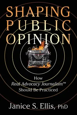 Formando la opinión pública: Cómo debe practicarse el verdadero periodismo de promoción(TM) - Shaping Public Opinion: How Real Advocacy Journalism(TM) Should Be Practiced