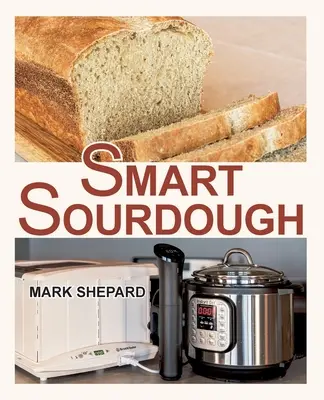 Smart Sourdough: La manera de hacer pan fermentado naturalmente en 24 horas o menos con un Proo casero, sin empezar, sin desperdiciar, sin calentar y sin fallar. - Smart Sourdough: The No-Starter, No-Waste, No-Cheat, No-Fail Way to Make Naturally Fermented Bread in 24 Hours or Less with a Home Proo