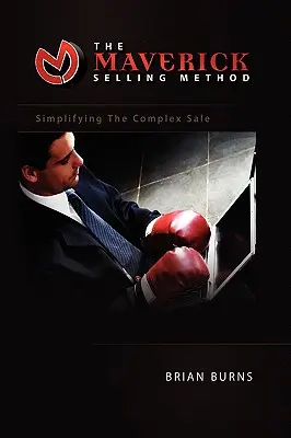El Método de Venta Maverick: Simplificando la venta compleja - The Maverick Selling Method: Simplifying the Complex Sale