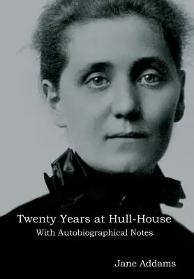 Veinte años en Hull-House: Con notas autobiográficas - Twenty Years at Hull-House: With Autobiographical Notes