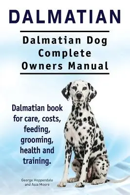 Dálmata. Manual del propietario del perro Dálmata. Libro de cuidados, costes, alimentación, peluquería, salud y adiestramiento del dálmata. - Dalmatian. Dalmatian Dog Complete Owners Manual. Dalmatian book for care, costs, feeding, grooming, health and training.