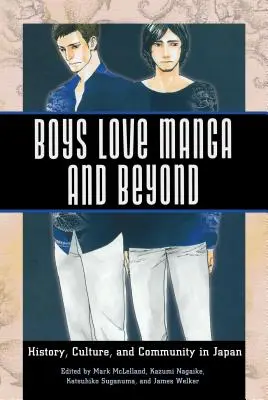 Boys Love Manga and Beyond: Historia, cultura y comunidad en Japón - Boys Love Manga and Beyond: History, Culture, and Community in Japan