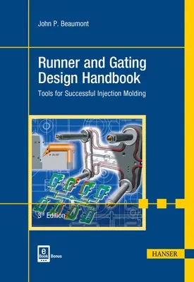 Manual de diseño de canales y compuertas 3e: Herramientas para el éxito del moldeo por inyección - Runner and Gating Design Handbook 3e: Tools for Successful Injection Molding