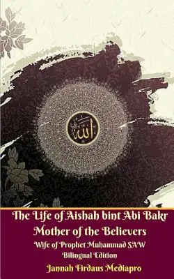 La Vida de Aishah bint Abi Bakr Madre de los Creyentes Esposa del Profeta Muhammad SAW Edición Bilingüe Versión Standar - The Life of Aishah bint Abi Bakr Mother of the Believers Wife of Prophet Muhammad SAW Bilingual Edition Standar Version