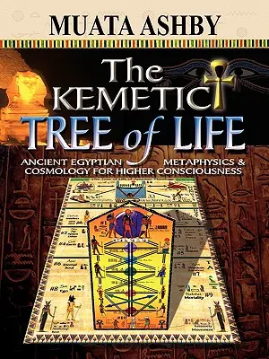 El Árbol de la Vida Kemético Metafísica y Cosmología del Antiguo Egipto para una Conciencia Superior - The Kemetic Tree of Life Ancient Egyptian Metaphysics and Cosmology for Higher Consciousness