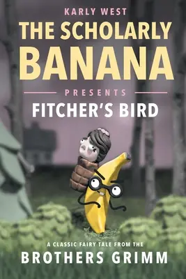 El plátano erudito presenta El pájaro de Fitcher: Un cuento clásico de los hermanos Grimm - The Scholarly Banana Presents Fitcher's Bird: A Classic Fairy Tale from the Brothers Grimm