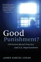 Good Punishment?: Christian Moral Practice and U.S. Imprisonment (Buen castigo: la práctica moral cristiana y el encarcelamiento en Estados Unidos) - Good Punishment?: Christian Moral Practice and U.S. Imprisonment