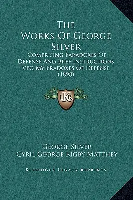 Las obras de George Silver: Comprising Paradoxes Of Defense And Bref Instructions Vpo My Pradoxes Of Defense (1898) - The Works Of George Silver: Comprising Paradoxes Of Defense And Bref Instructions Vpo My Pradoxes Of Defense (1898)