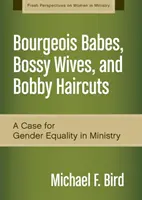 Chicas burguesas, esposas mandonas y cortes de pelo Bobby: Un alegato a favor de la igualdad de género en el ministerio - Bourgeois Babes, Bossy Wives, and Bobby Haircuts: A Case for Gender Equality in Ministry