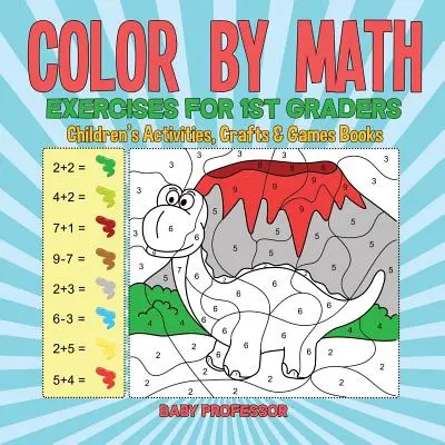 Colorear con ejercicios matemáticos para niños de 1er grado - Libros infantiles de actividades, manualidades y juegos - Color by Math Exercises for 1st Graders - Children's Activities, Crafts & Games Books