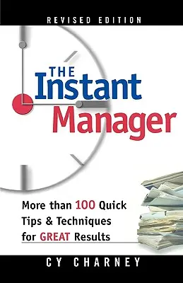 El gestor instantáneo: Más de 100 consejos y técnicas rápidas para obtener grandes resultados - The Instant Manager: More Than 100 Quick Tips and Techniques for Great Results