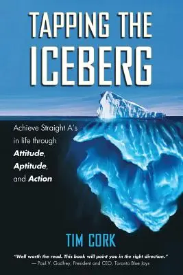 Aprovechar el iceberg: Conseguir sobresalientes en la vida mediante la actitud, la aptitud y la acción - Tapping the Iceberg: Achieve Straight A's in Life Through Attitude, Aptitude, and Action