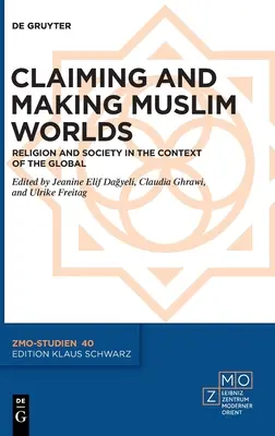 Claiming and Making Muslim Worlds: Religion and Society in the Context of the Global