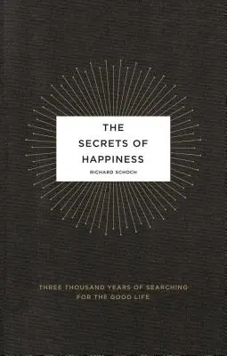 Los secretos de la felicidad: Tres mil años de búsqueda de la buena vida - The Secrets of Happiness: Three Thousand Years of Searching for the Good Life