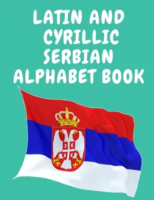 Libro de alfabeto latino y cirílico serbio.Libro educativo para principiantes.Contiene las letras latinas y cirílicas del alfabeto serbio. - Latin and Cyrillic Serbian Alphabet Book.Educational Book for Beginners, Contains the Latin and Cyrillic letters of the Serbian Alphabet.