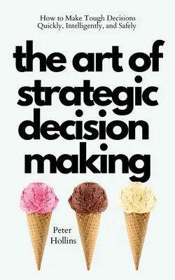 El arte de tomar decisiones estratégicas: Cómo tomar decisiones difíciles de forma rápida, inteligente y segura - The Art of Strategic Decision-Making: How to Make Tough Decisions Quickly, Intelligently, and Safely