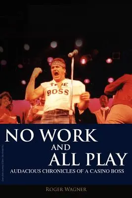 No Work and All Play: Crónicas audaces de un jefe de casino - No Work and All Play: Audacious Chronicles of a Casino Boss