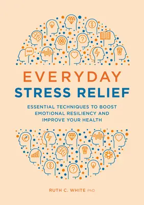 Alivio diario del estrés: Técnicas esenciales para aumentar la resistencia emocional y mejorar su salud - Everyday Stress Relief: Essential Techniques to Boost Emotional Resiliency and Improve Your Health