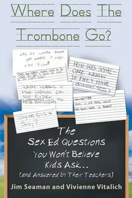 ¿Dónde va el trombón? Las preguntas sobre educación sexual que no creerá que hacen los niños (y que responden sus profesores) - Where Does The Trombone Go?: The Sex Ed Questions You Won't Believe Kids Ask (and answered by their teachers)